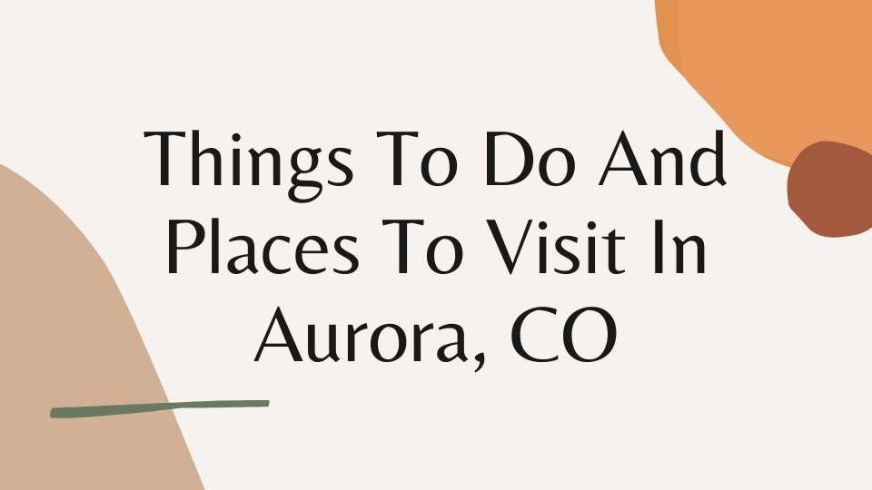 Things To Do And Places To Visit In Aurora, CO
